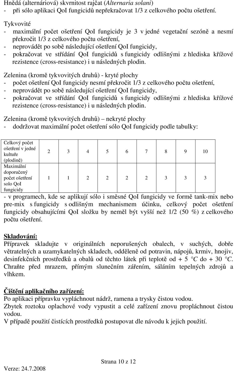 pokračovat ve střídání QoI fungicidů s fungicidy odlišnými z hlediska křížové rezistence (cross-resistance) i u následných plodin.