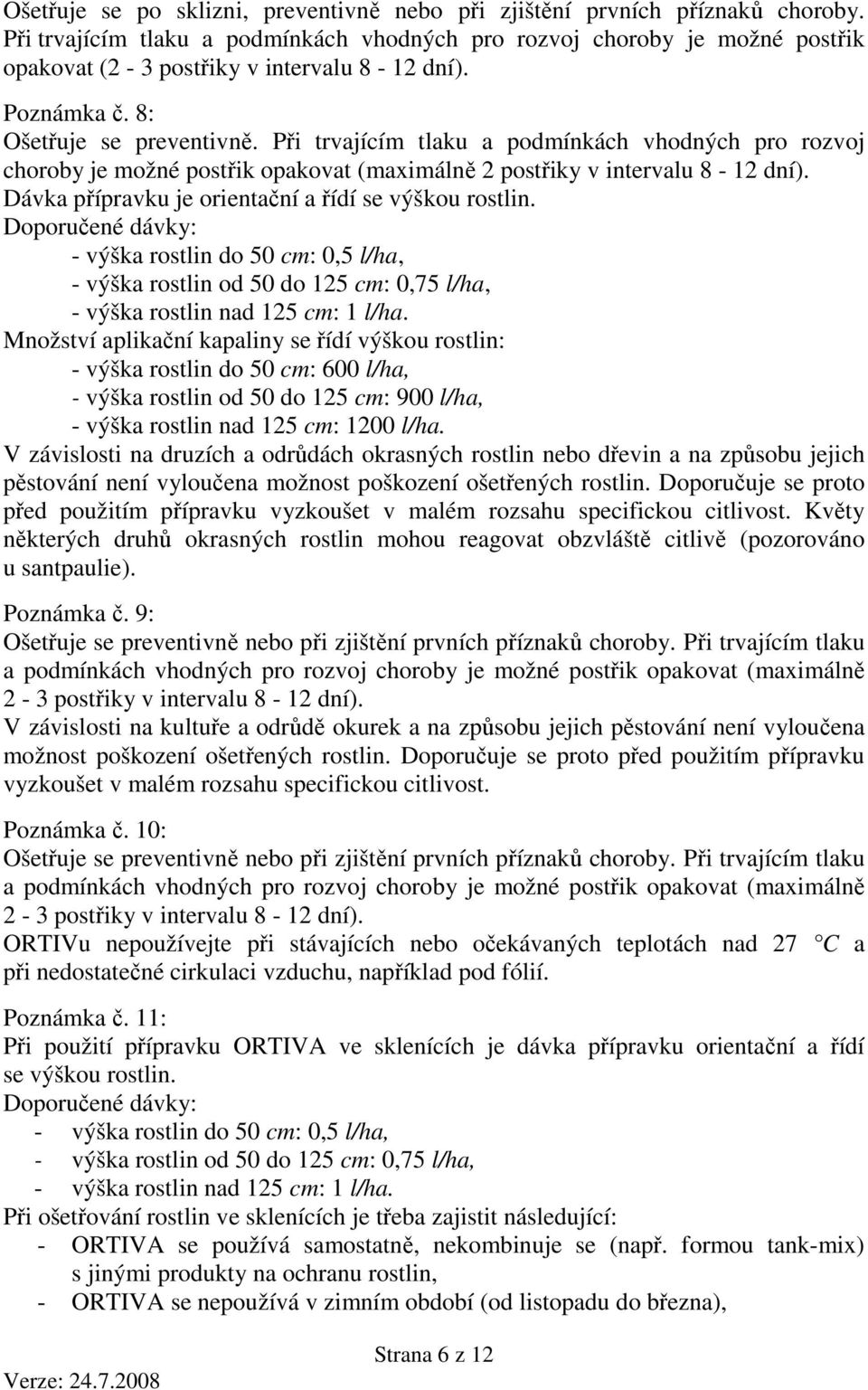 Při trvajícím tlaku a podmínkách vhodných pro rozvoj choroby je možné postřik opakovat (maximálně 2 postřiky v intervalu 8-12 dní). Dávka přípravku je orientační a řídí se výškou rostlin.