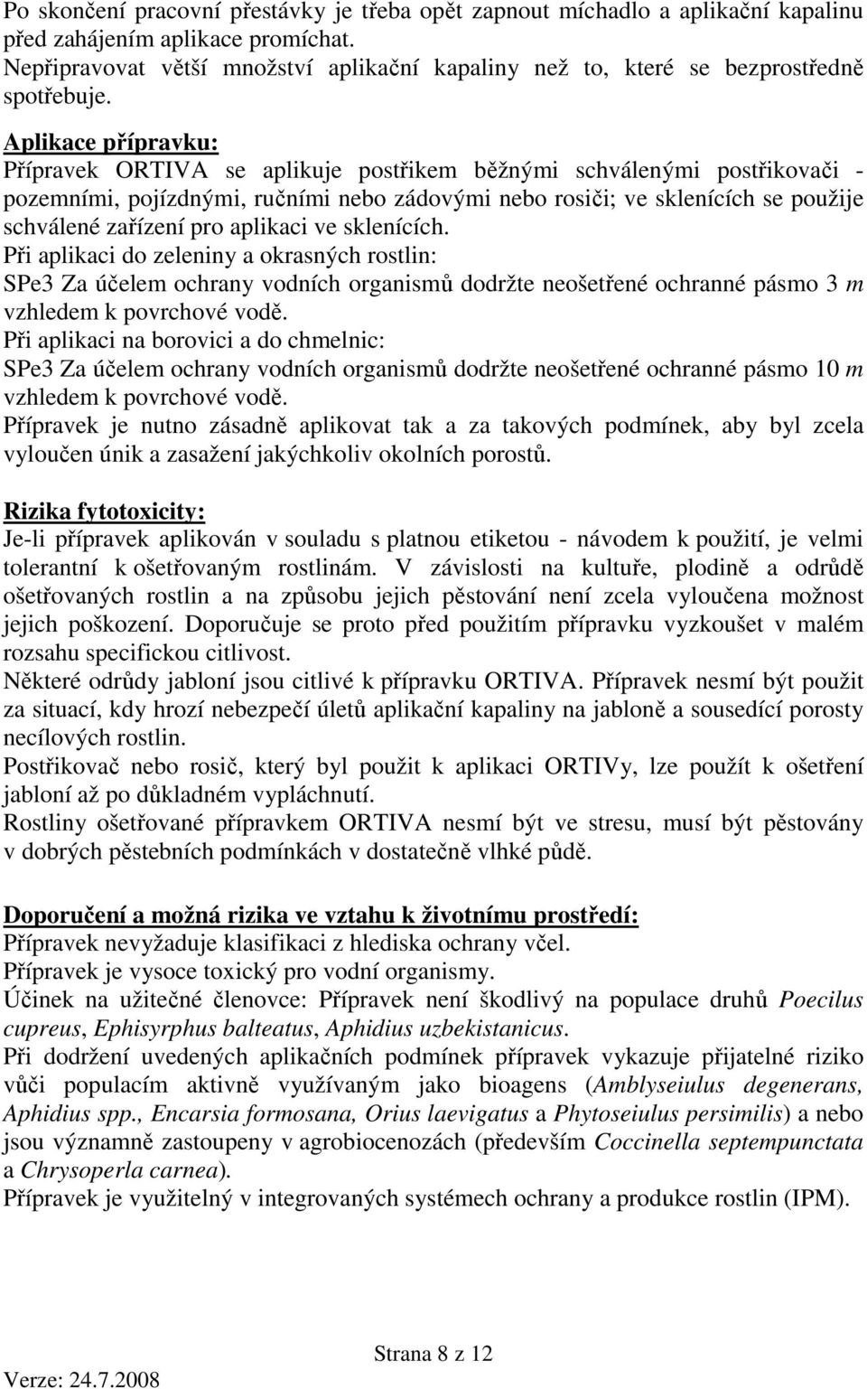 Aplikace přípravku: Přípravek ORTIVA se aplikuje postřikem běžnými schválenými postřikovači - pozemními, pojízdnými, ručními nebo zádovými nebo rosiči; ve sklenících se použije schválené zařízení pro