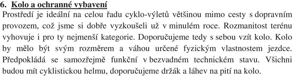 Doporučujeme tedy s sebou vzít kolo. Kolo by mělo být svým rozměrem a váhou určené fyzickým vlastnostem jezdce.