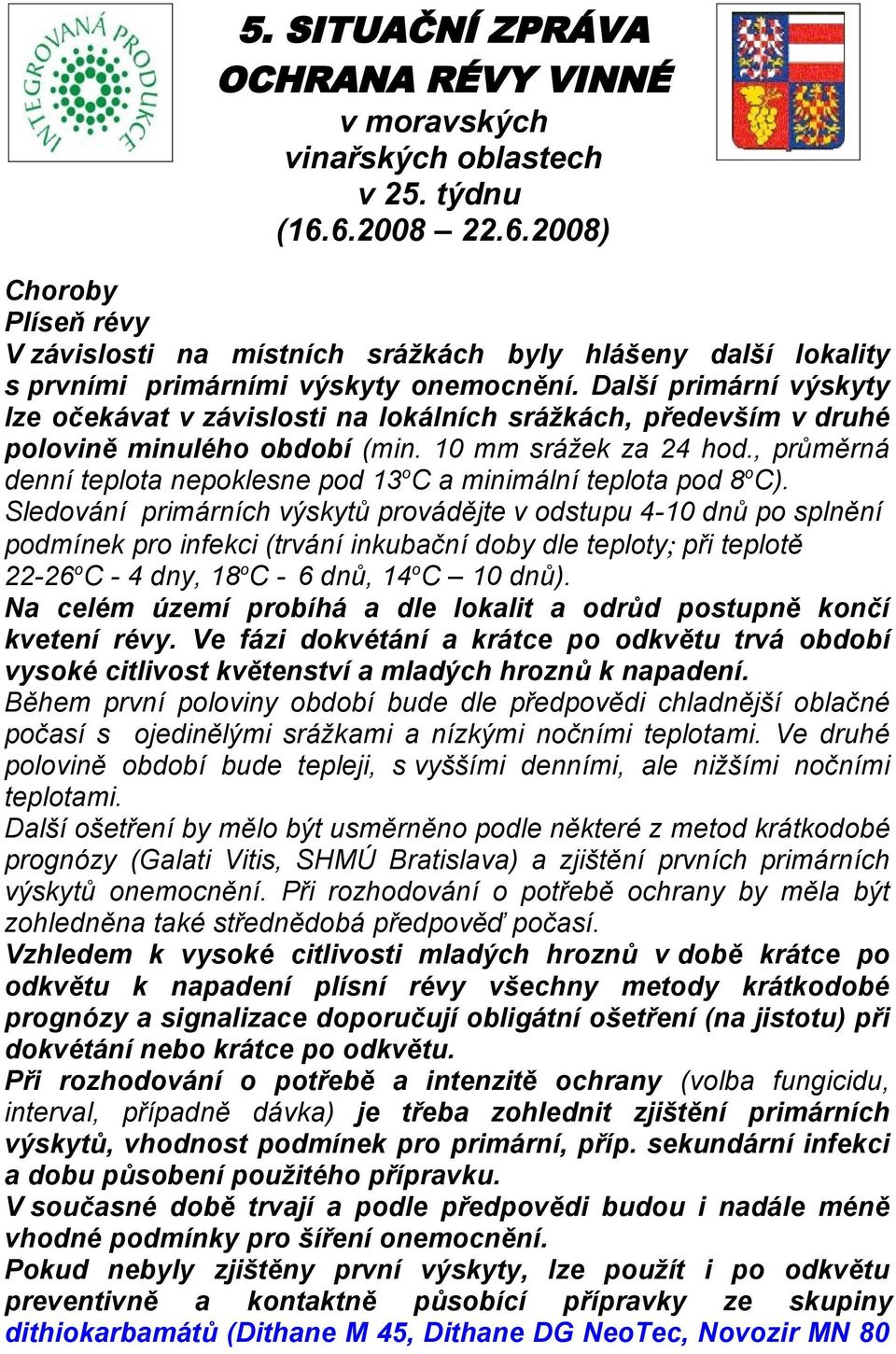 Další primární výskyty lze očekávat v závislosti na lokálních srážkách, především v druhé polovině minulého období (min. 10 mm srážek za 24 hod.