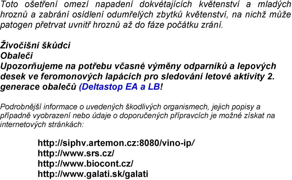 Živočišní škůdci Obaleči Upozorňujeme na potřebu včasné výměny odparníků a lepových desek ve feromonových lapácích pro sledování letové aktivity 2.