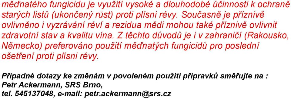 Z těchto důvodů je i v zahraničí (Rakousko, Německo) preferováno použití měďnatých fungicidů pro poslední ošetření proti plísni