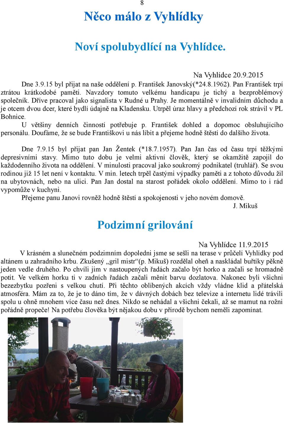 Je momentálně v invalidním důchodu a je otcem dvou dcer, které bydlí údajně na Kladensku. Utrpěl úraz hlavy a předchozí rok strávil v PL Bohnice. U většiny denních činností potřebuje p.