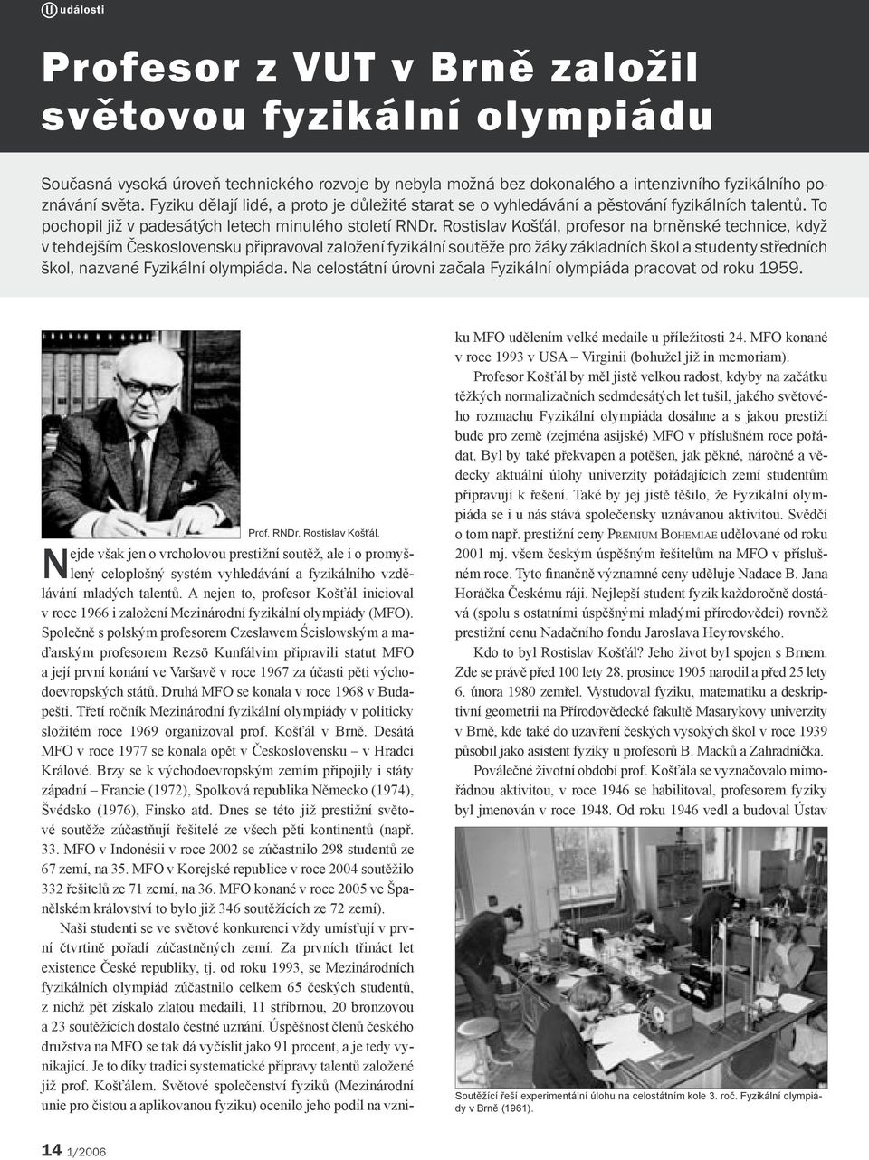 Rostislav Košťál, profesor na brněnské technice, když v tehdejším Československu připravoval založení fyzikální soutěže pro žáky základních škol a studenty středních škol, nazvané Fyzikální olympiáda.