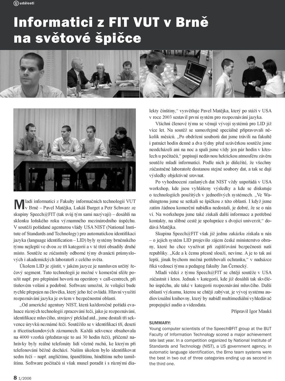 V soutěži pořádané agenturou vlády USA NIST (National Institute of Standards and Technology) pro automatickou identifikaci jazyka (language identification LID) byly systémy brněnského týmu nejlepší