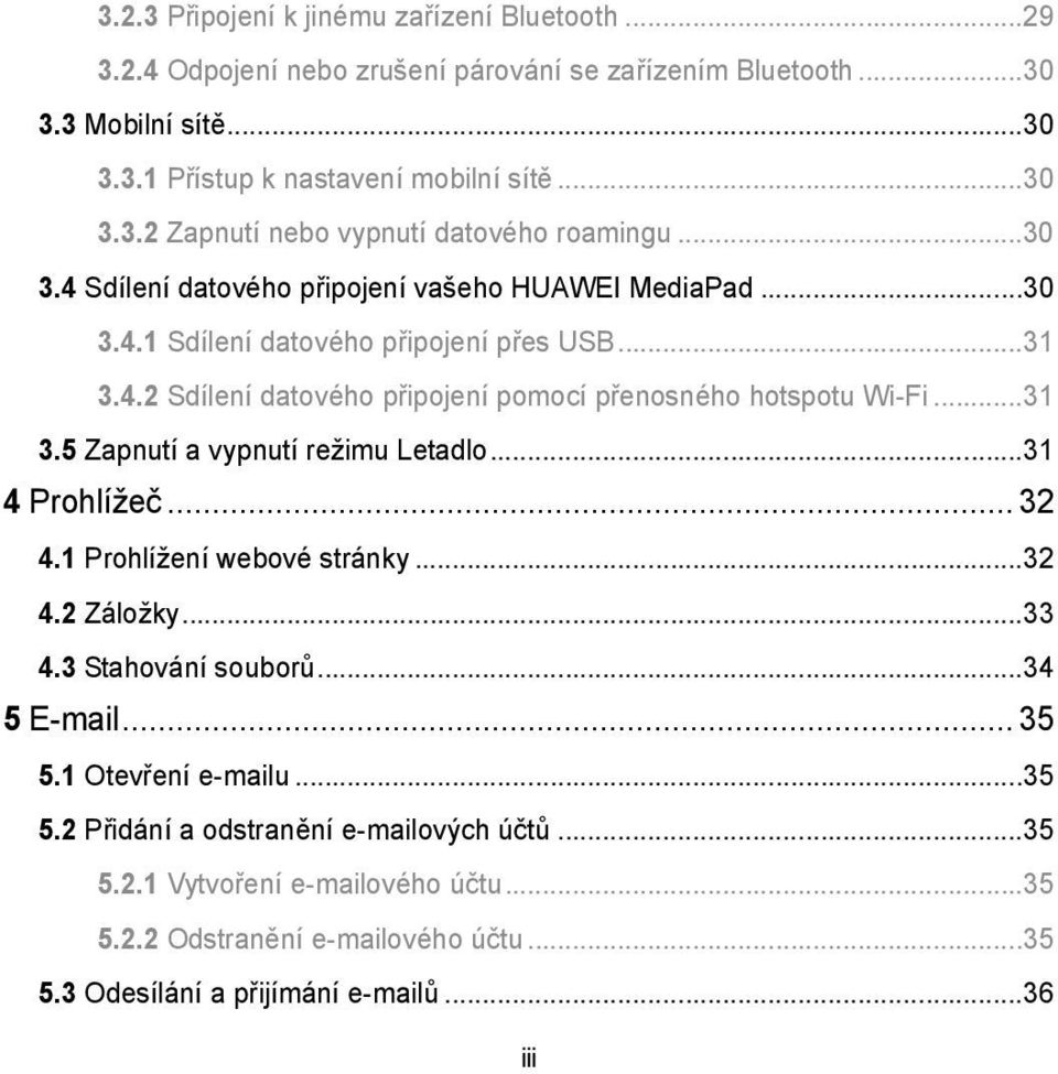 ..31 4 Prohlížeč... 32 4.1 Prohlížení webové stránky...32 4.2 Záložky...33 4.3 Stahování souborů...34 5 E-mail... 35 5.1 Otevření e-mailu...35 5.2 Přidání a odstranění e-mailových účtů.