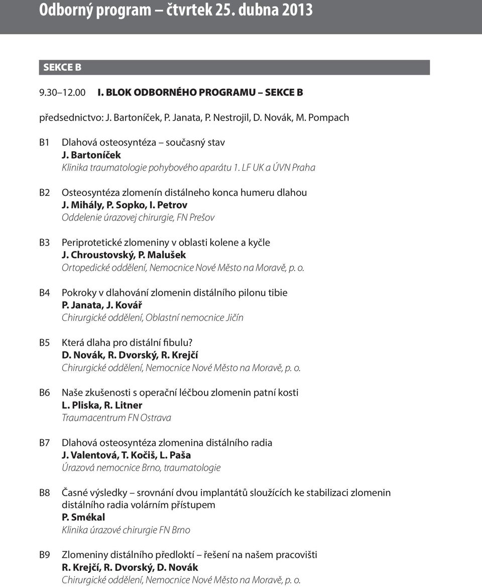 LF UK a ÚVN Praha Osteosyntéza zlomenín distálneho konca humeru dlahou J. Mihály, P. Sopko, I. Petrov Oddelenie úrazovej chirurgie, FN Prešov Periprotetické zlomeniny v oblasti kolene a kyčle J.