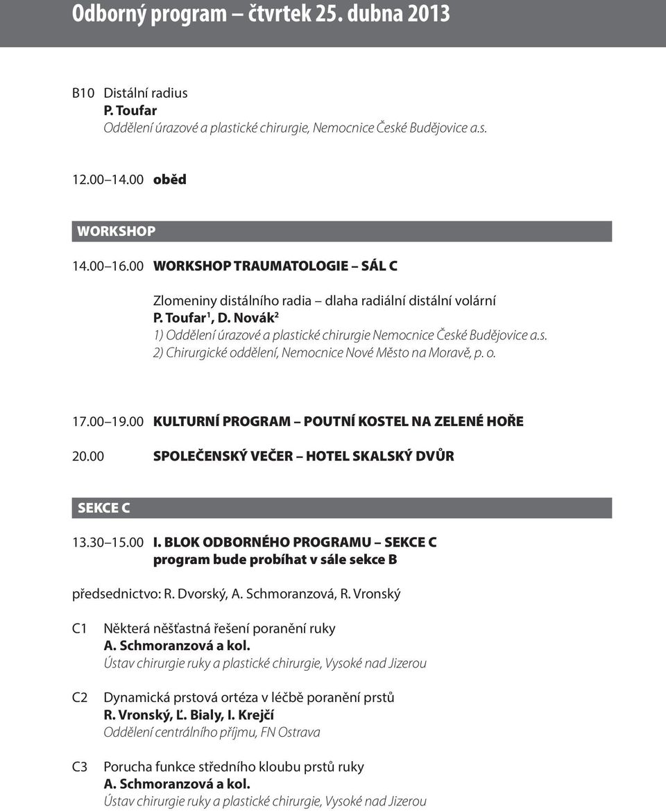 o. 17.00 19.00 KULTURNÍ PROGRAM POUTNÍ KOSTEL NA ZELENÉ HOŘE 20.00 SPOLEČENSKÝ VEČER HOTEL SKALSKÝ DVŮR SEKCE C 13.30 15.00 I.