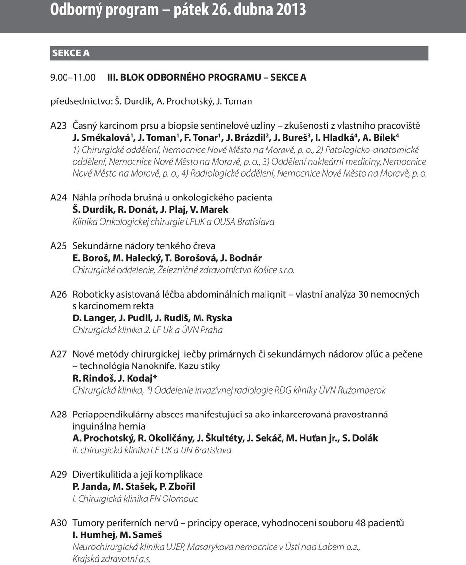 Bílek 4 1) Chirurgické oddělení, Nemocnice Nové Město na Moravě, p. o., 2) Patologicko-anatomické oddělení, Nemocnice Nové Město na Moravě, p. o., 3) Oddělení nukleární medicíny, Nemocnice Nové Město na Moravě, p.