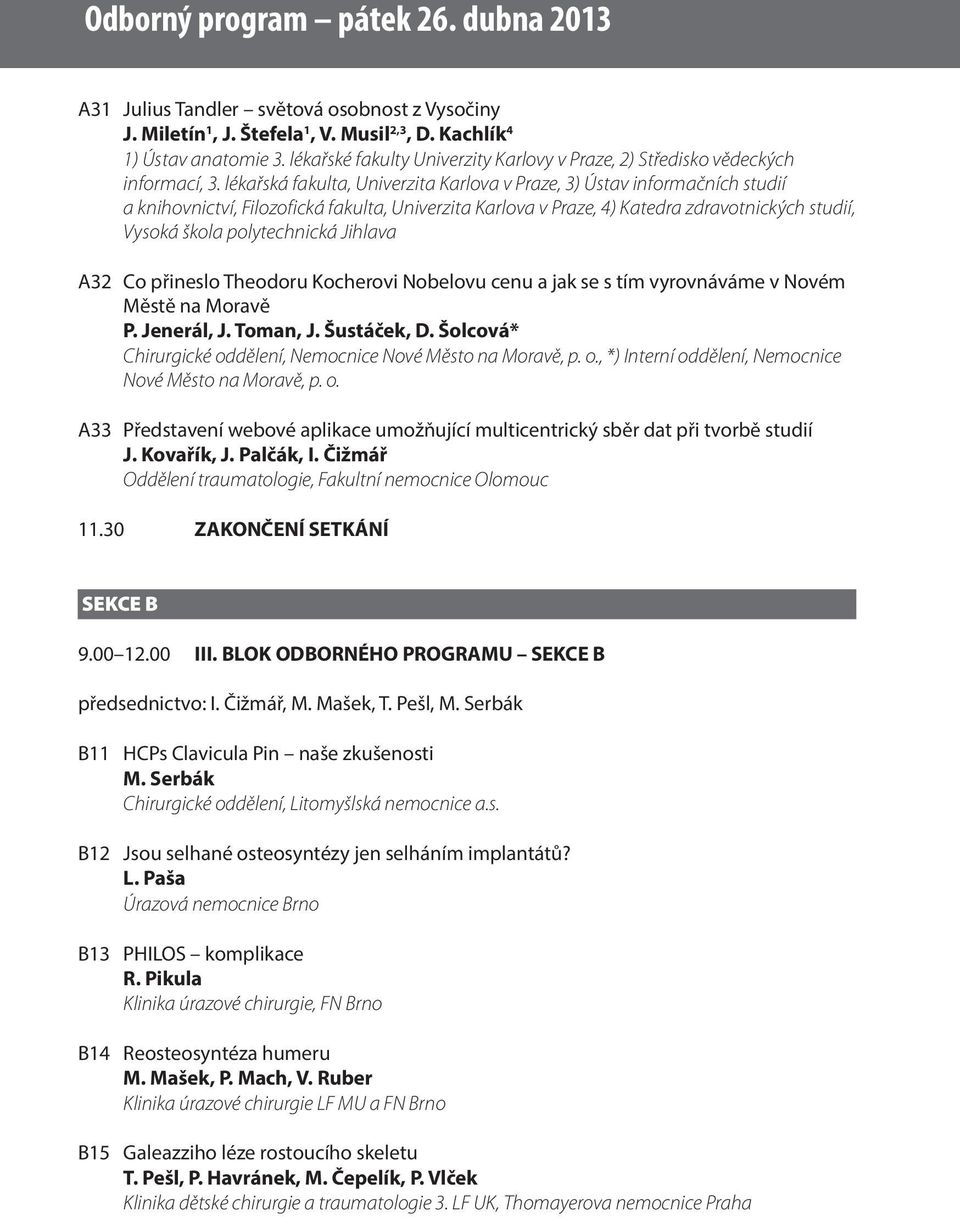 lékařská fakulta, Univerzita Karlova v Praze, 3) Ústav informačních studií a knihovnictví, Filozofická fakulta, Univerzita Karlova v Praze, 4) Katedra zdravotnických studií, Vysoká škola