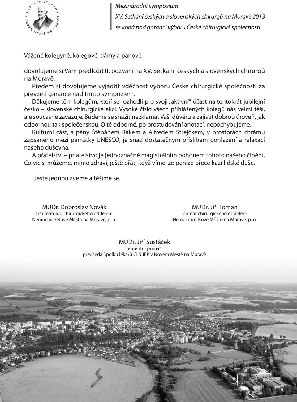 Předem si dovolujeme vyjádřit vděčnost výboru České chirurgické společnosti za převzetí garance nad tímto sympoziem.
