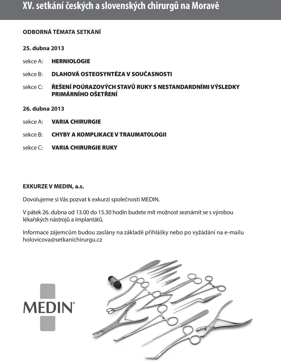 dubna 2013 sekce A: sekce B: sekce C: VARIA CHIRURGIE CHYBY A KOMPLIKACE V TRAUMATOLOGII VARIA CHIRURGIE RUKY EXKURZE V MEDIN, a.s. Dovolujeme si Vás pozvat k exkurzi společnosti MEDIN.