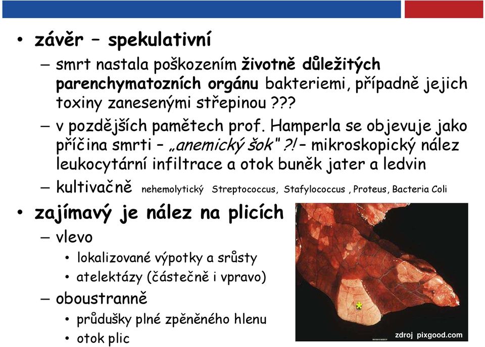 ! mikroskopický nález leukocytární infiltrace a otok buněk jater a ledvin kultivačně nehemolytický Streptococcus, Stafylococcus,