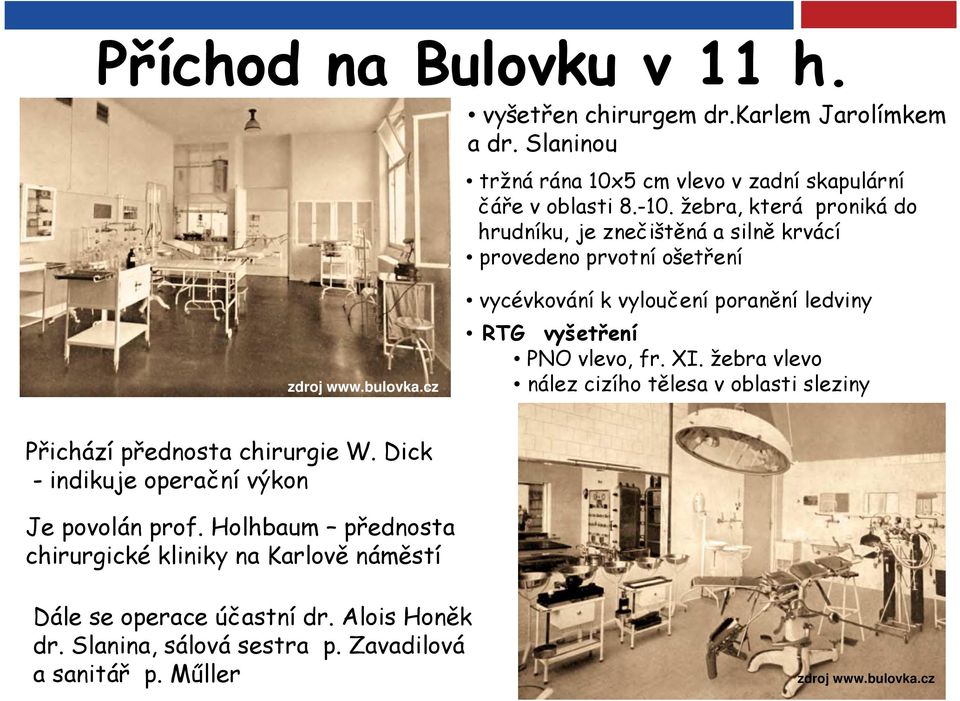 cz vycévkování k vyloučení poranění ledviny RTG vyšetření PNO vlevo, fr. XI. žebra vlevo nález cizího tělesa v oblasti sleziny Přichází přednosta chirurgie W.