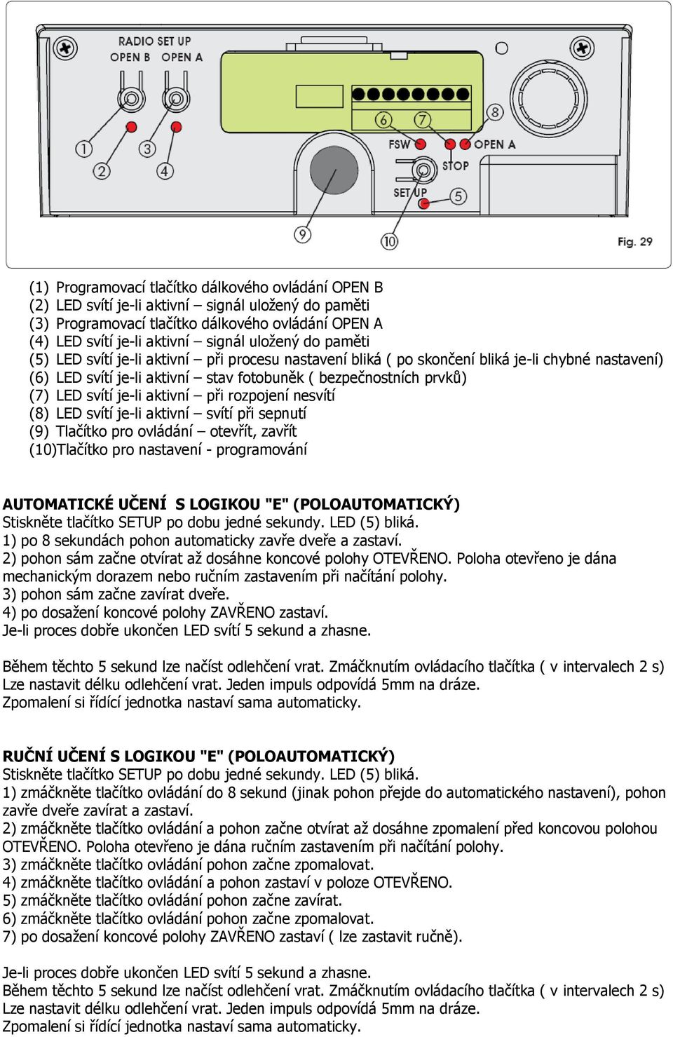 aktivní při rozpojení nesvítí (8) LED svítí je-li aktivní svítí při sepnutí (9) Tlačítko pro ovládání otevřít, zavřít (10)Tlačítko pro nastavení - programování AUTOMATICKÉ UČENÍ S LOGIKOU "E"