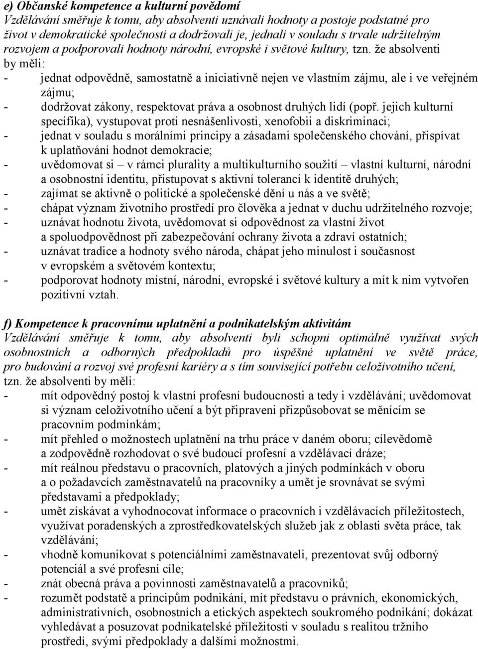 že absolventi by měli: - jednat odpovědně, samostatně a iniciativně nejen ve vlastním zájmu, ale i ve veřejném zájmu; - dodržovat zákony, respektovat práva a osobnost druhých lidí (popř.