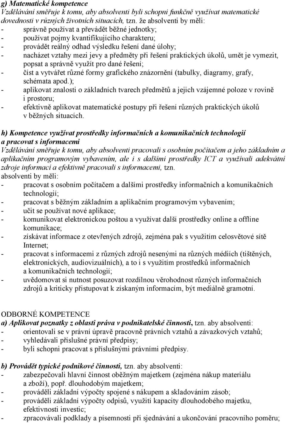 předměty při řešení praktických úkolů, umět je vymezit, popsat a správně využít pro dané řešení; - číst a vytvářet různé formy grafického znázornění (tabulky, diagramy, grafy, schémata apod.