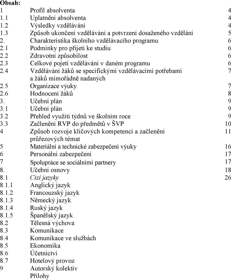 4 Vzdělávání žáků se specifickými vzdělávacími potřebami 7 a žáků mimořádně nadaných 2.5 Organizace výuky 7 2.6 Hodnocení žáků 8 3. Učební plán 9 3.1 Učební plán 9 3.