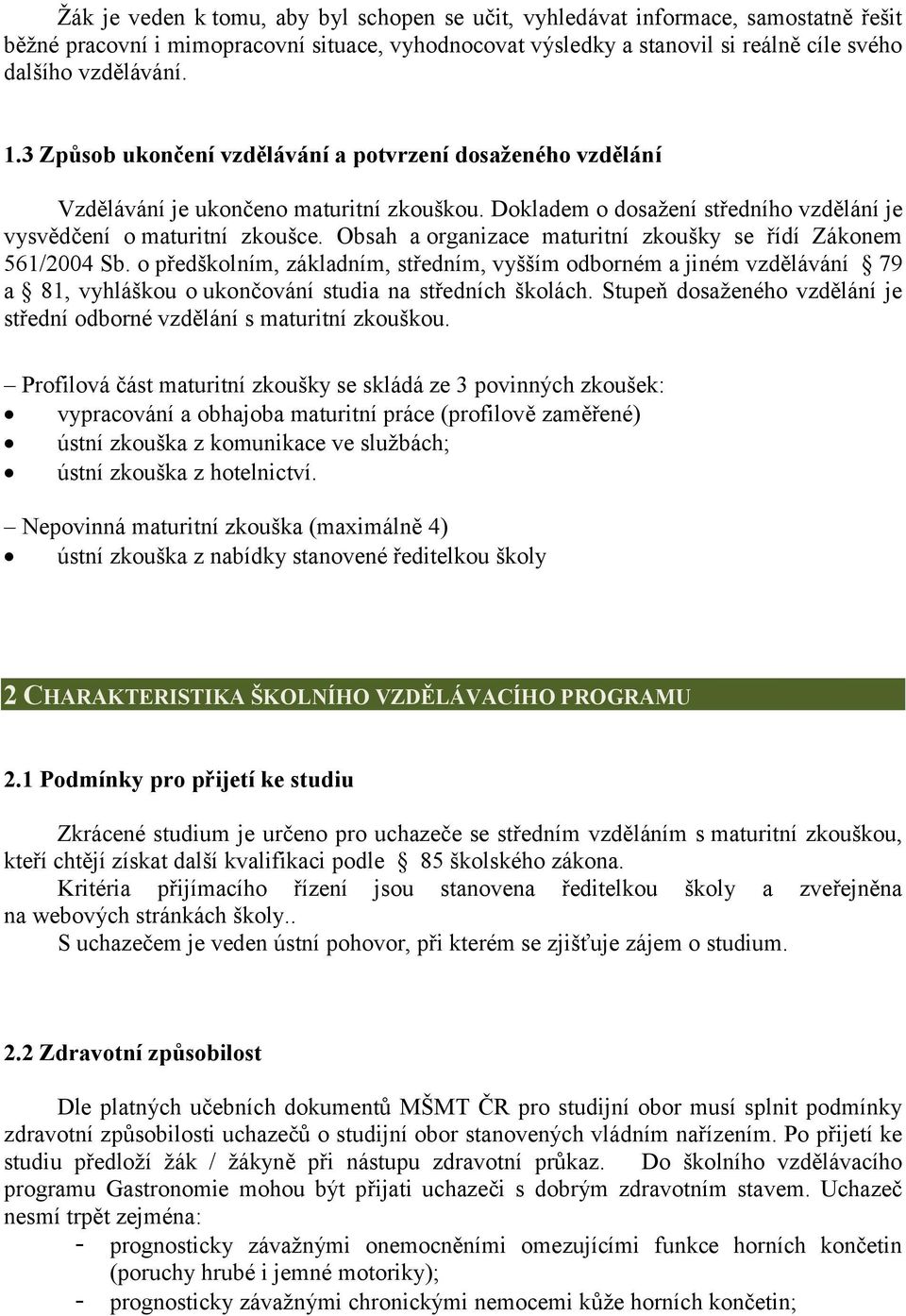 Obsah a organizace maturitní zkoušky se řídí Zákonem 561/2004 Sb. o předškolním, základním, středním, vyšším odborném a jiném vzdělávání 79 a 81, vyhláškou o ukončování studia na středních školách.