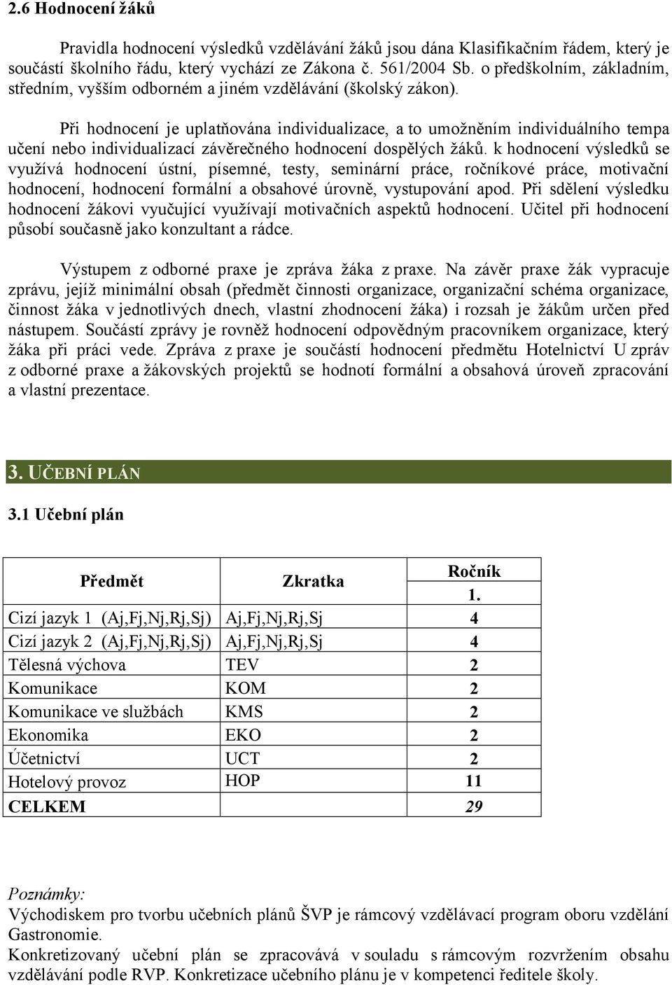 Při hodnocení je uplatňována individualizace, a to umožněním individuálního tempa učení nebo individualizací závěrečného hodnocení dospělých žáků.