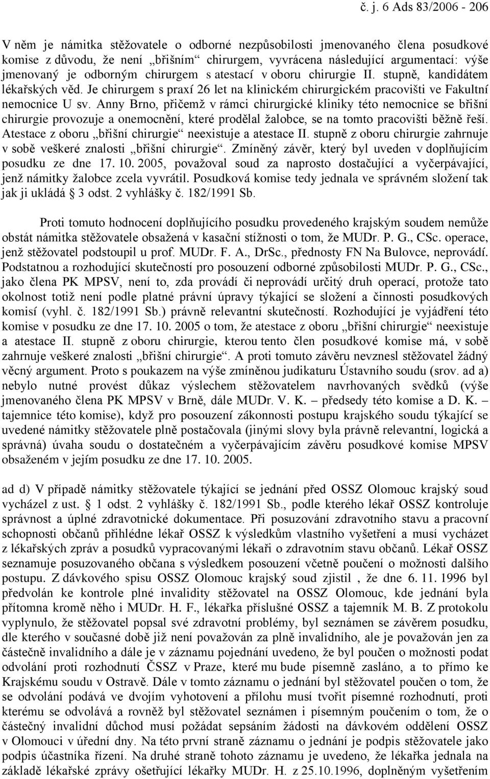 Anny Brno, přičemž v rámci chirurgické kliniky této nemocnice se břišní chirurgie provozuje a onemocnění, které prodělal žalobce, se na tomto pracovišti běžně řeší.