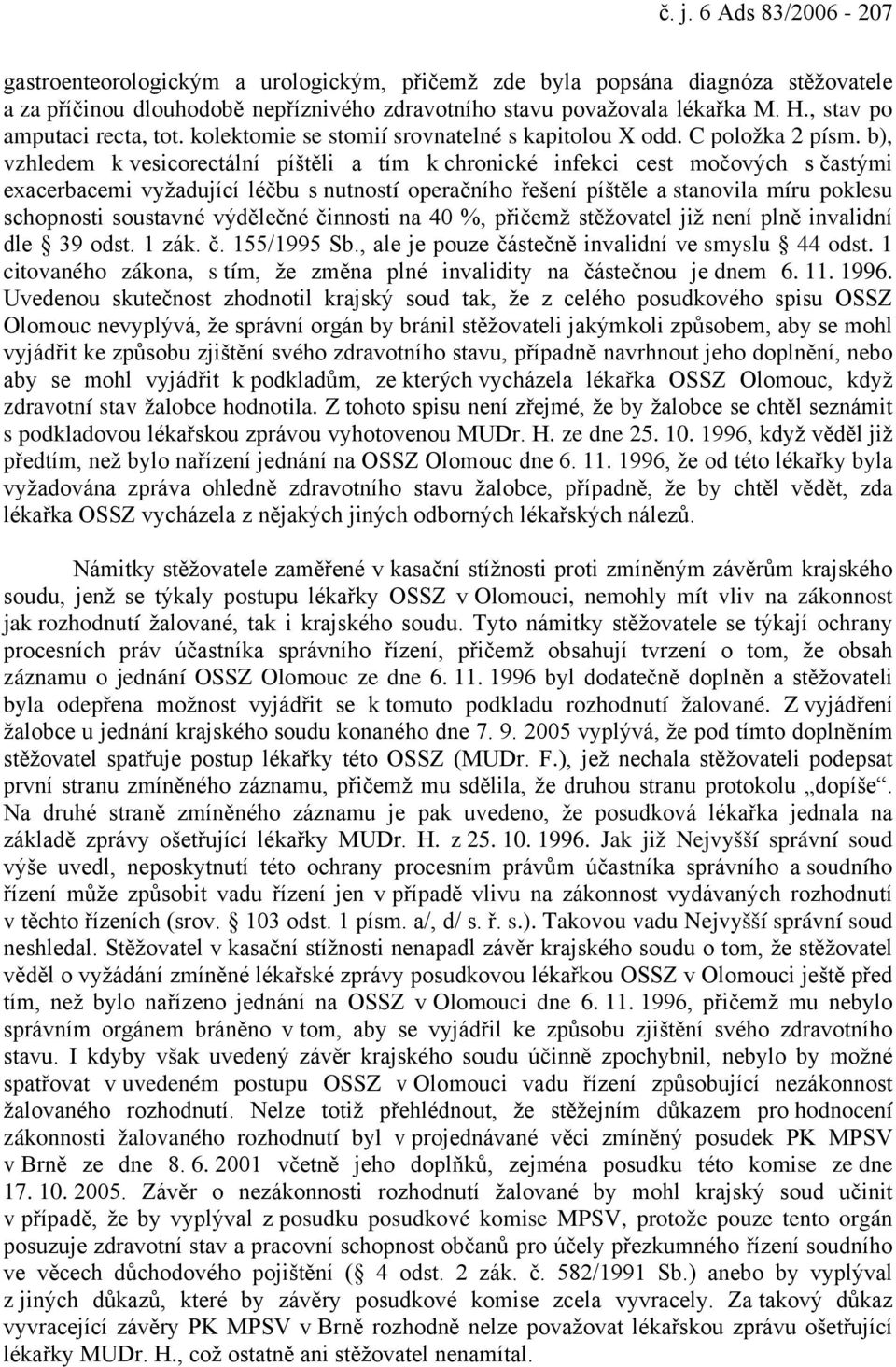 b), vzhledem k vesicorectální píštěli a tím k chronické infekci cest močových s častými exacerbacemi vyžadující léčbu s nutností operačního řešení píštěle a stanovila míru poklesu schopnosti