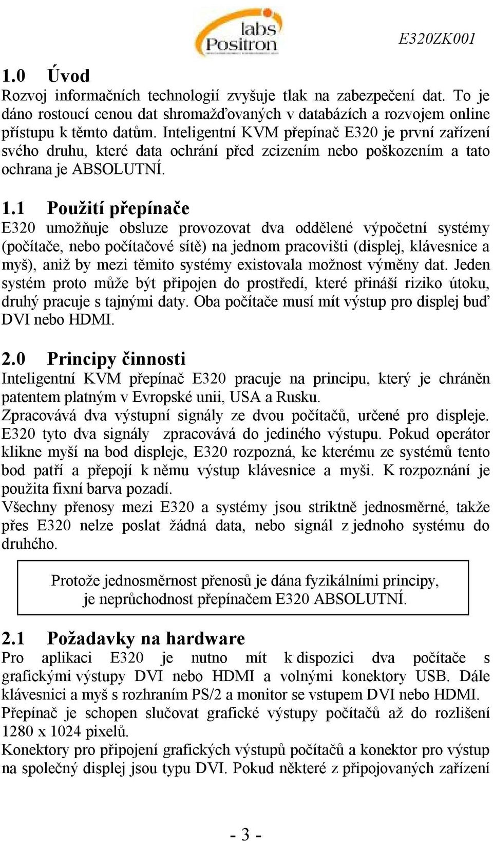 1 Použití přepínače E320 umožňuje obsluze provozovat dva oddělené výpočetní systémy (počítače, nebo počítačové sítě) na jednom pracovišti (displej, klávesnice a myš), aniž by mezi těmito systémy