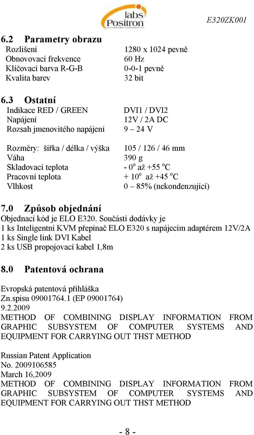 g Skladovací teplota - 0 o až +55 o C Pracovní teplota + 10 o až +45 o C Vlhkost 0 85% (nekondenzující) 7.0 Způsob objednání Objednací kód je ELO E320.