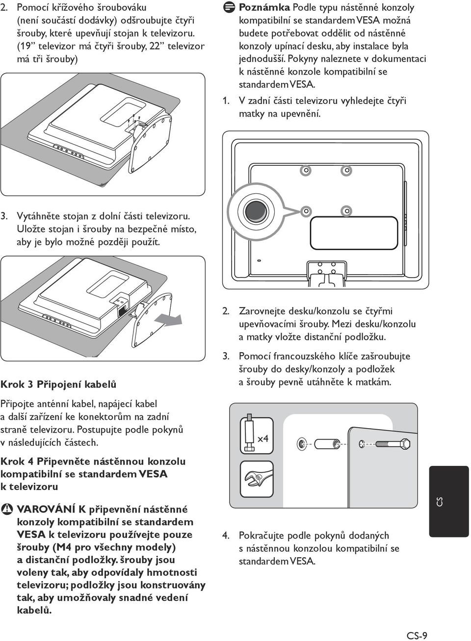 byla jednodušší. Pokyny naleznete v dokumentaci k nástěnné konzole kompatibilní se standardem VESA. 1. V zadní části televizoru vyhledejte čtyři matky na upevnění. 3.