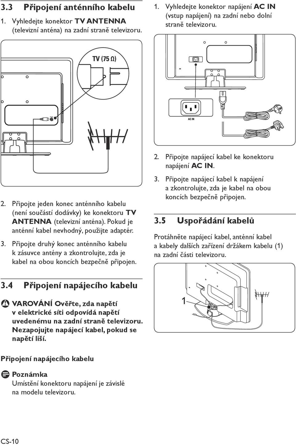 Připojte druhý konec anténního kabelu k zásuvce antény a zkontrolujte, zda je kabel na obou koncích bezpečně připojen. 2. Připojte napájecí kabel ke konektoru napájení AC IN. 3.