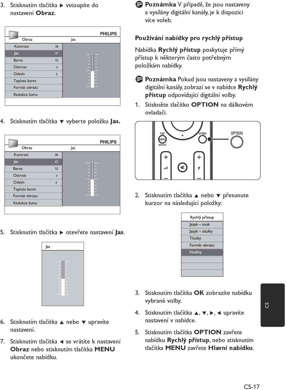 Pokud jsou nastaveny a vysílány digitální kanály, zobrazí se v nabídce Rychlý přístup odpovídající digitální volby. 1. Stiskněte tlačítko OPTION na dálkovém ovladači. PHILIPS 2.