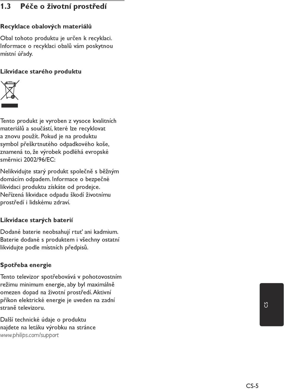 Pokud je na produktu symbol přeškrtnutého odpadkového koše, znamená to, že výrobek podléhá evropské směrnici 2002/96/EC: Nelikvidujte starý produkt společně s běžným domácím odpadem.