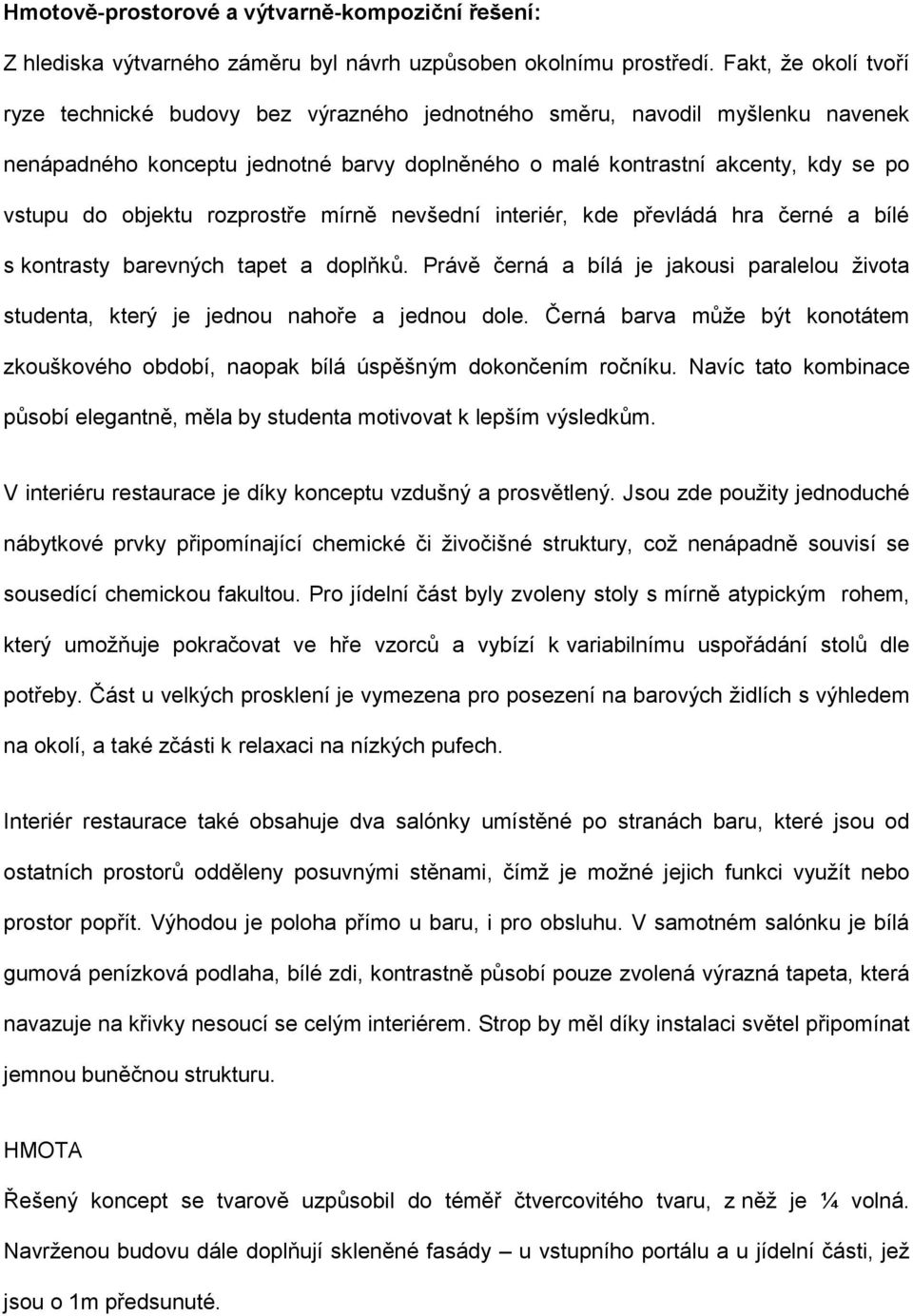 objektu rozprostře mírně nevšední interiér, kde převládá hra černé a bílé s kontrasty barevných tapet a doplňků.