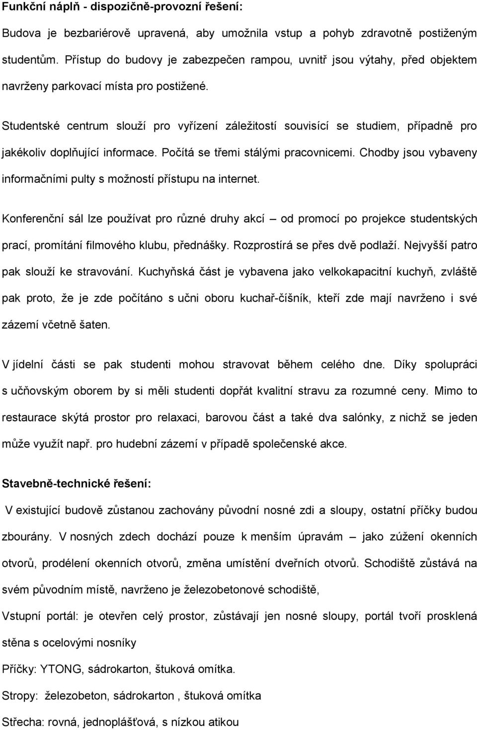 Studentské centrum slouží pro vyřízení záležitostí souvisící se studiem, případně pro jakékoliv doplňující informace. Počítá se třemi stálými pracovnicemi.