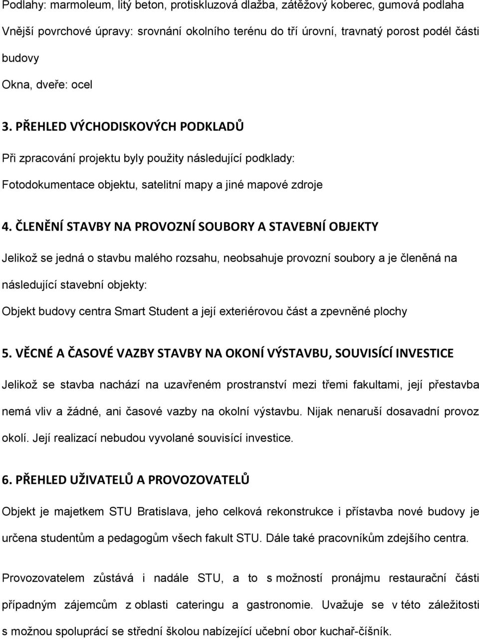 ČLENĚNÍ STAVBY NA PROVOZNÍ SOUBORY A STAVEBNÍ OBJEKTY Jelikož se jedná o stavbu malého rozsahu, neobsahuje provozní soubory a je členěná na následující stavební objekty: Objekt budovy centra Smart
