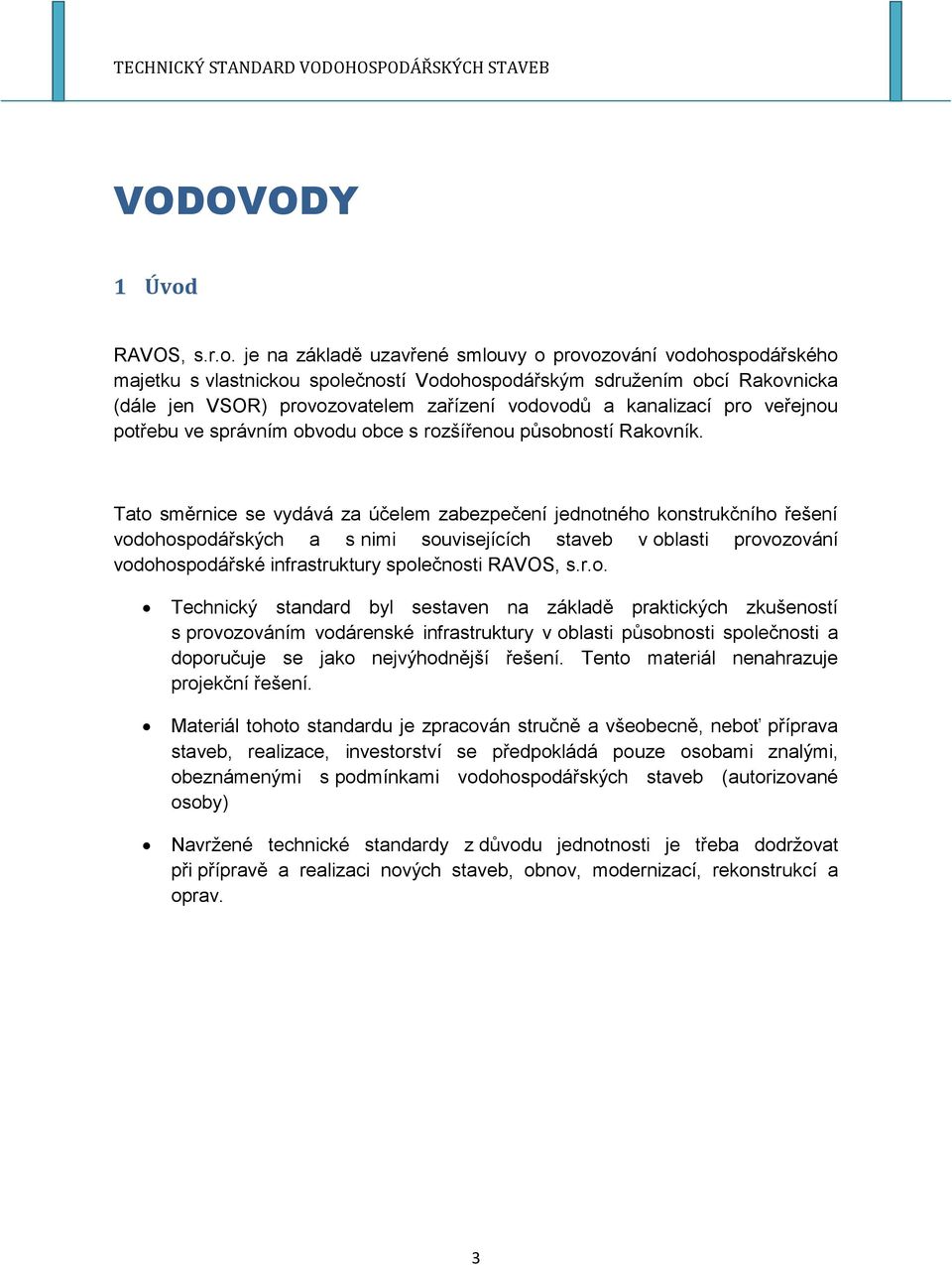 je na základě uzavřené smlouvy o provozování vodohospodářského majetku s vlastnickou společností Vodohospodářským sdružením obcí Rakovnicka (dále jen VSOR) provozovatelem zařízení vodovodů a