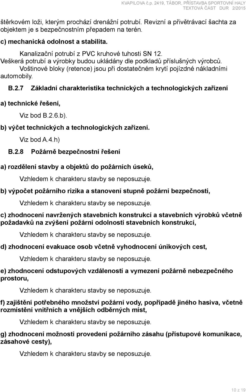 Voštinové bloky (retence) jsou při dostatečném krytí pojízdné nákladními automobily. B.2.7 Základní charakteristika technických a technologických zařízení a) technické řešení, Viz bod B.2.6.b).