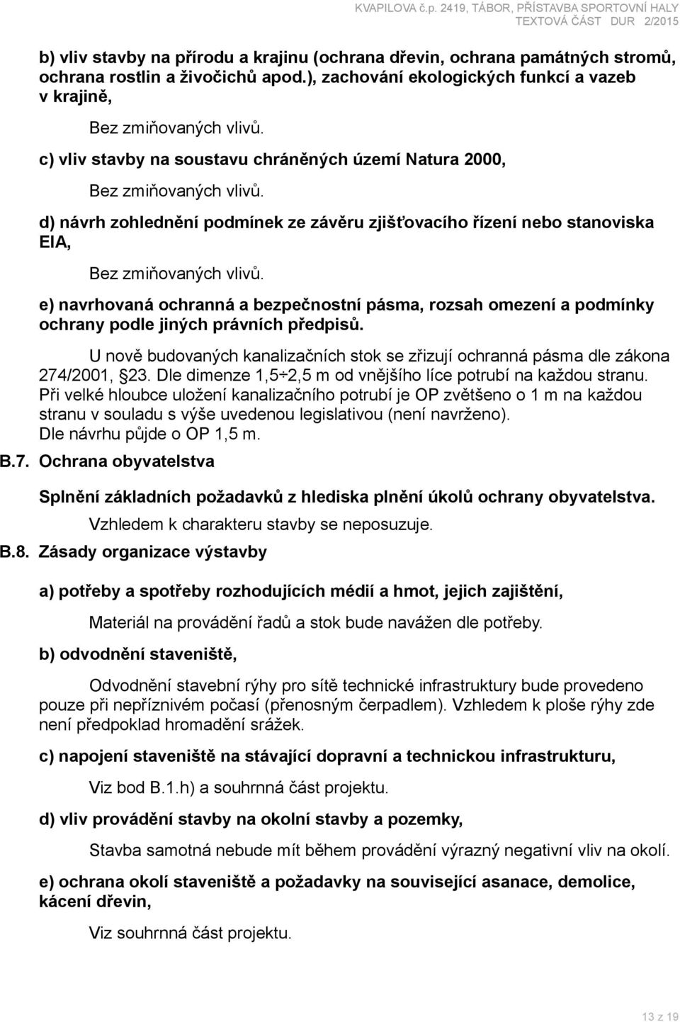 e) navrhovaná ochranná a bezpečnostní pásma, rozsah omezení a podmínky ochrany podle jiných právních předpisů. U nově budovaných kanalizačních stok se zřizují ochranná pásma dle zákona 274/2001, 23.