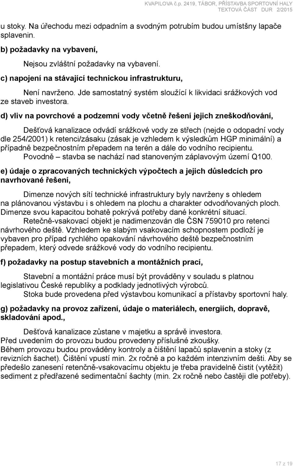 d) vliv na povrchové a podzemní vody včetně řešení jejich zneškodňování, Dešťová kanalizace odvádí srážkové vody ze střech (nejde o odopadní vody dle 254/2001) k retenci/zásaku (zásak je vzhledem k