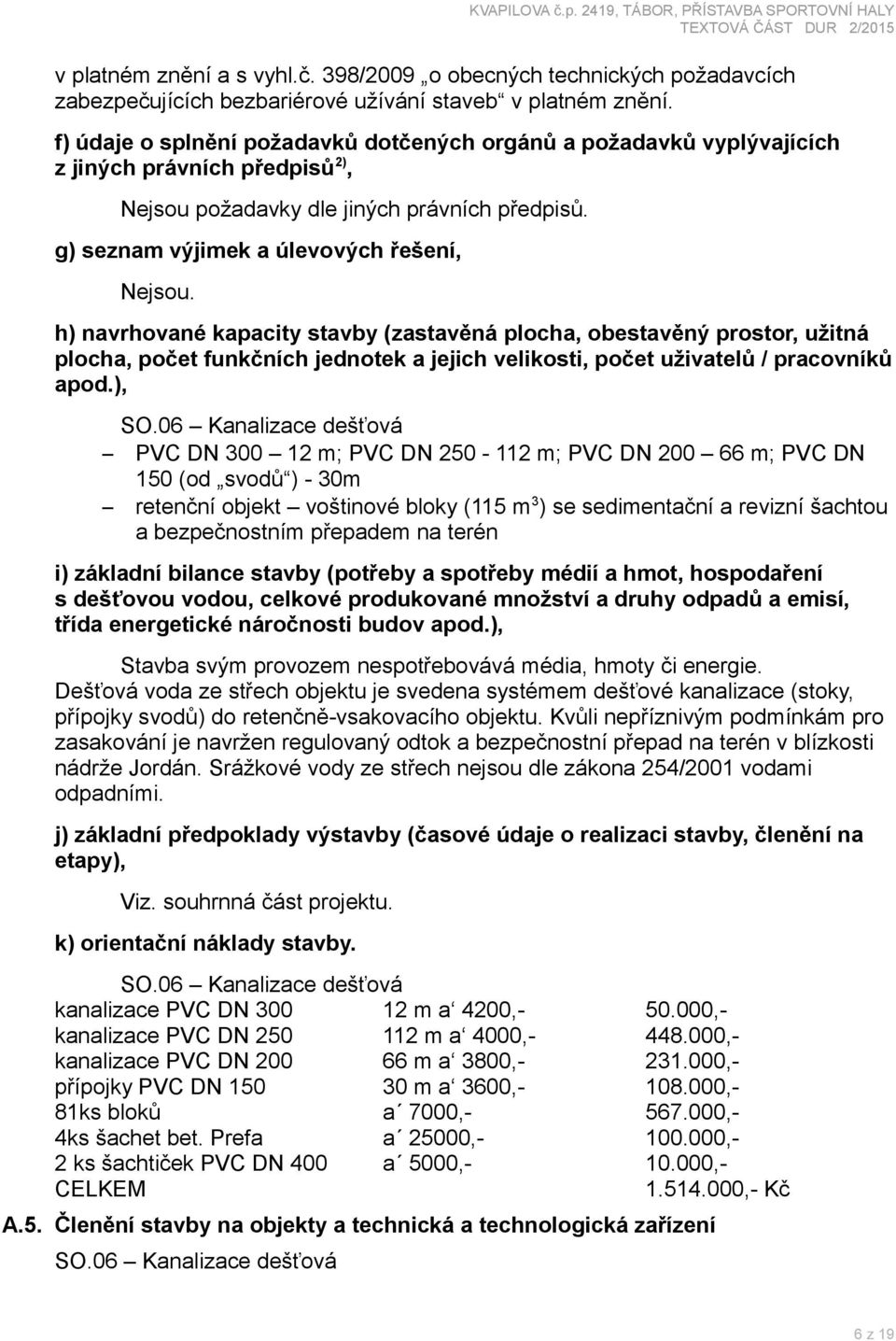 h) navrhované kapacity stavby (zastavěná plocha, obestavěný prostor, užitná plocha, počet funkčních jednotek a jejich velikosti, počet uživatelů / pracovníků apod.), SO.