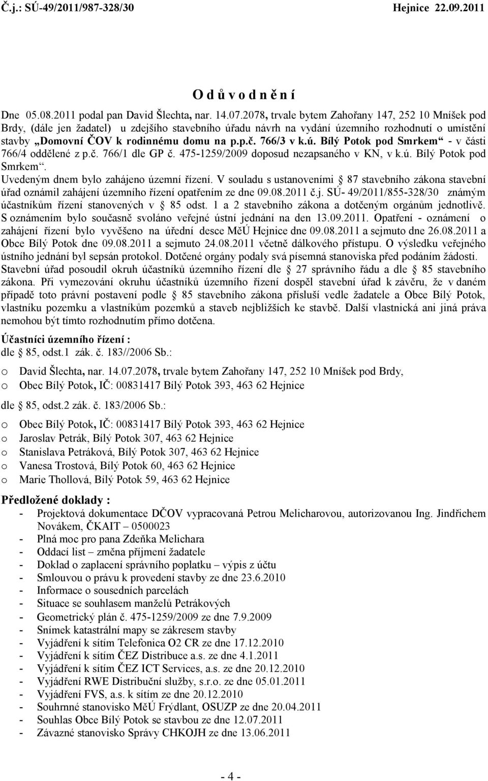 č. 766/1 dle GP č. 475-1259/2009 dpsud nezapsanéh v KN, v k.ú. Bílý Ptk pd Smrkem. Uvedeným dnem byl zahájen územní řízení.