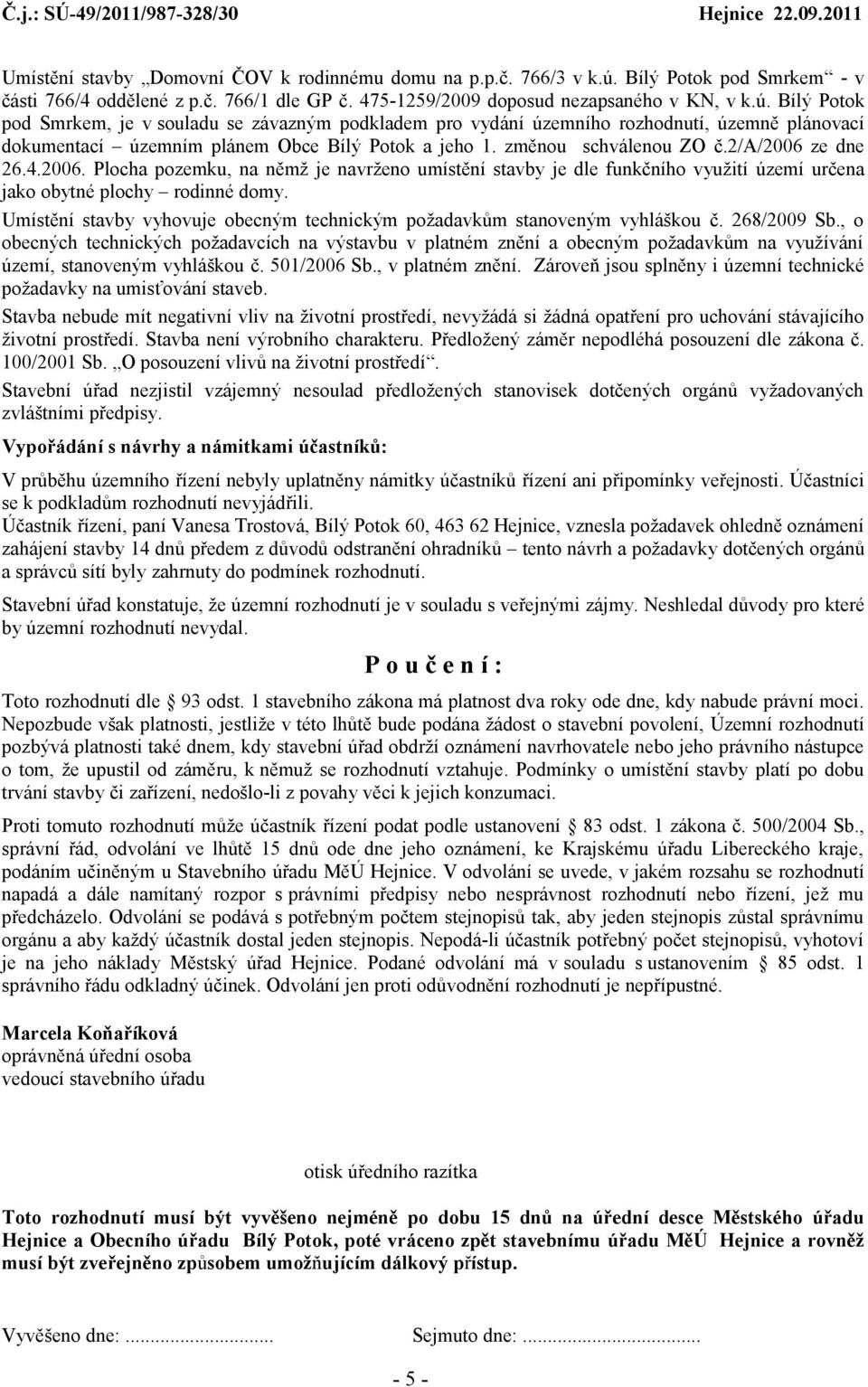 Bílý Ptk pd Smrkem, je v suladu se závazným pdkladem pr vydání územníh rzhdnutí, územně plánvací dkumentací územním plánem Obce Bílý Ptk a jeh 1. změnu schválenu ZO č.2/a/2006 