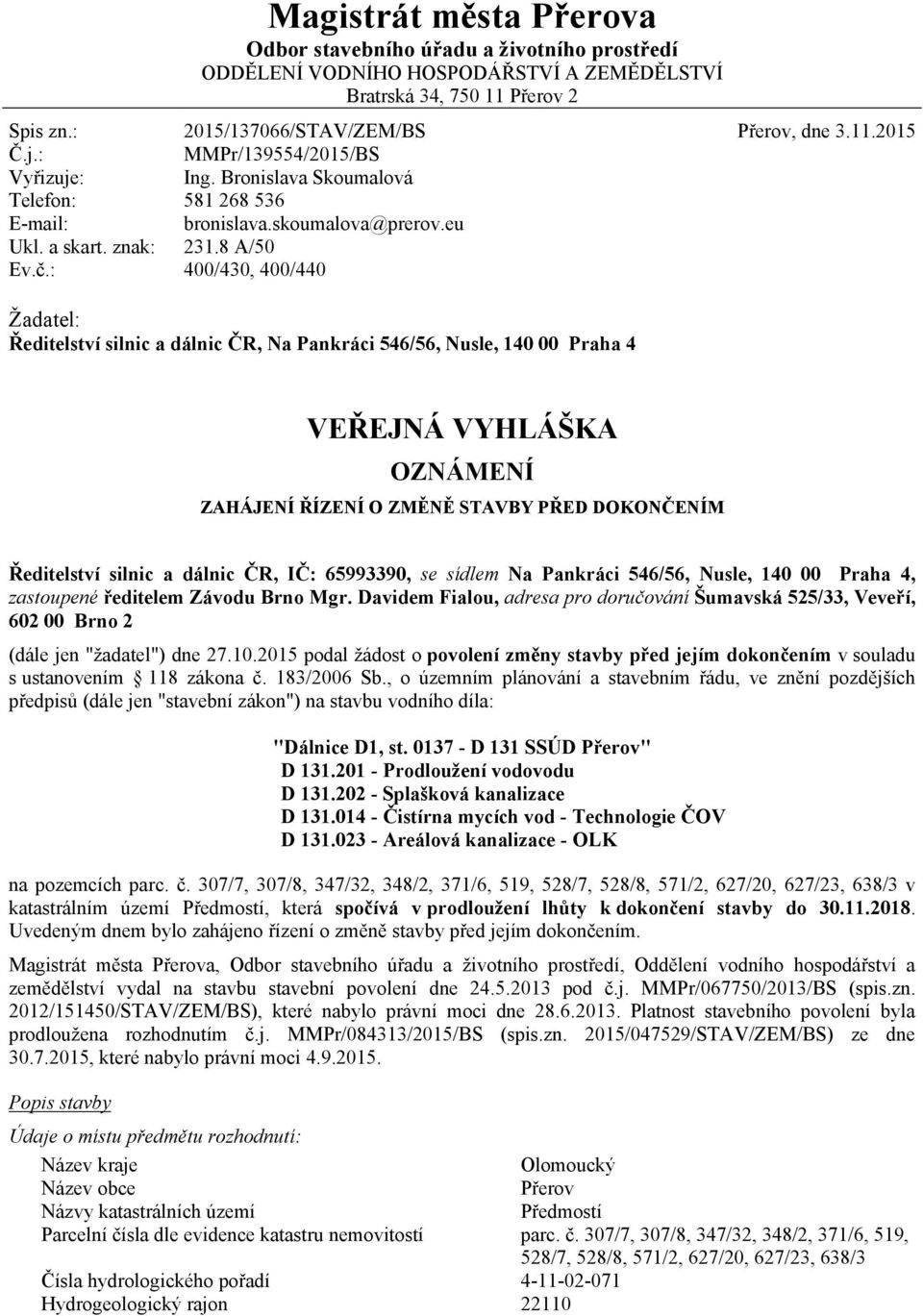 8 A/50 400/430, 400/440 Žadatel: Ředitelství silnic a dálnic ČR, Na Pankráci 546/56, Nusle, 140 00 Praha 4 VEŘEJNÁ VYHLÁŠKA OZNÁMENÍ ZAHÁJENÍ ŘÍZENÍ O ZMĚNĚ STAVBY PŘED DOKONČENÍM Ředitelství silnic