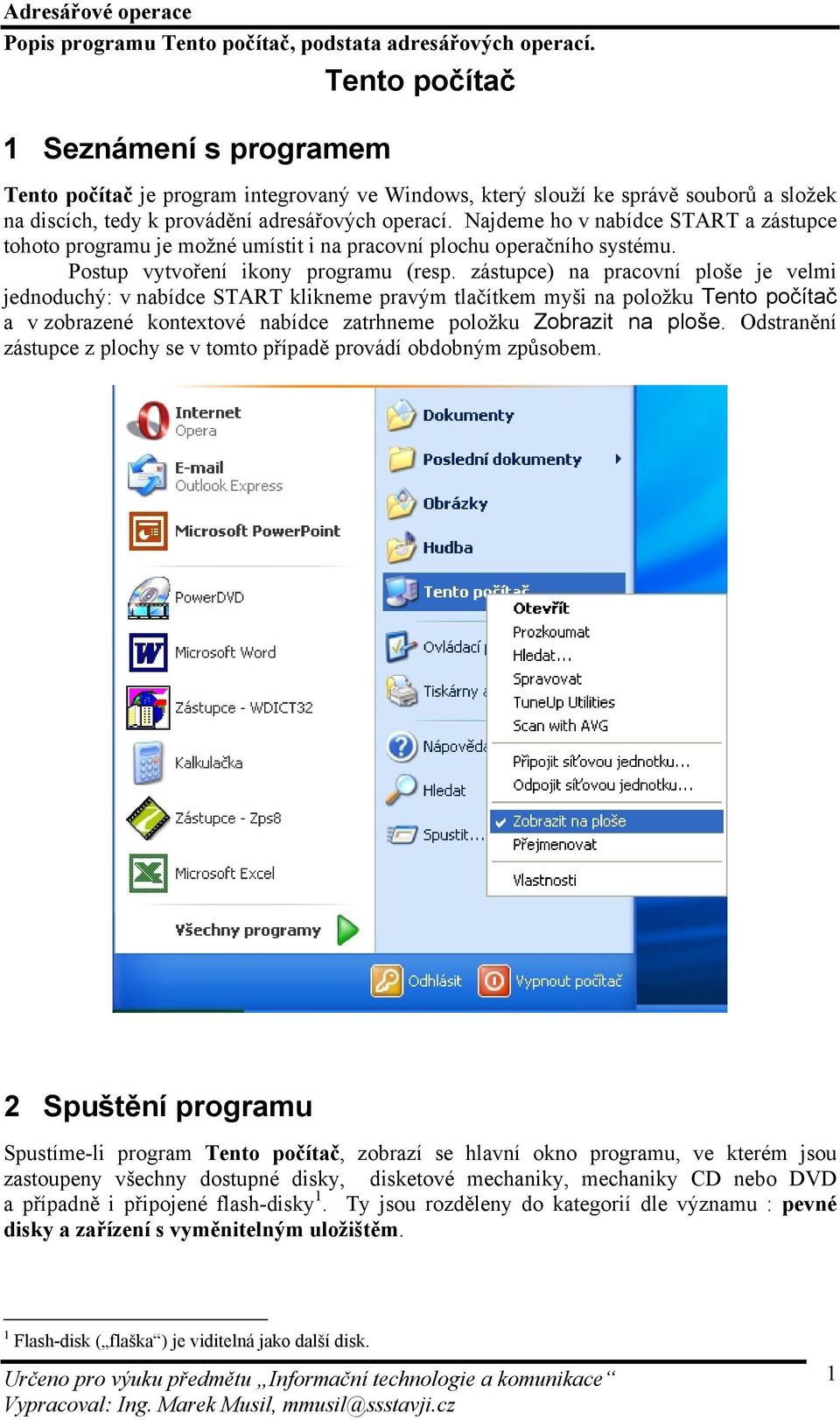 zástupce) na pracovní ploše je velmi jednoduchý: v nabídce START klikneme pravým tlačítkem myši na položku Tento počítač a v zobrazené kontextové nabídce zatrhneme položku Zobrazit na ploše.