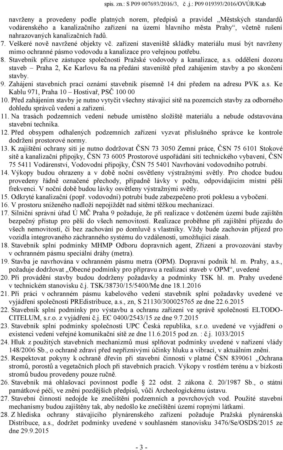 Stavebník přizve zástupce společnosti Pražské vodovody a kanalizace, a.s. oddělení dozoru staveb Praha 2, Ke Karlovu 8a na předání staveniště před zahájením stavby a po skončení stavby. 9.