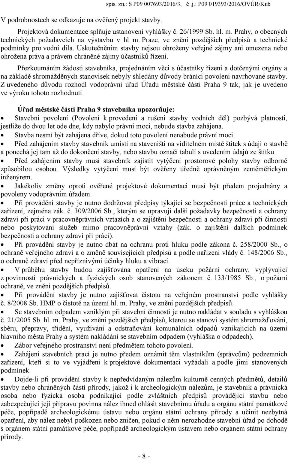 Uskutečněním stavby nejsou ohroženy veřejné zájmy ani omezena nebo ohrožena práva a právem chráněné zájmy účastníků řízení.