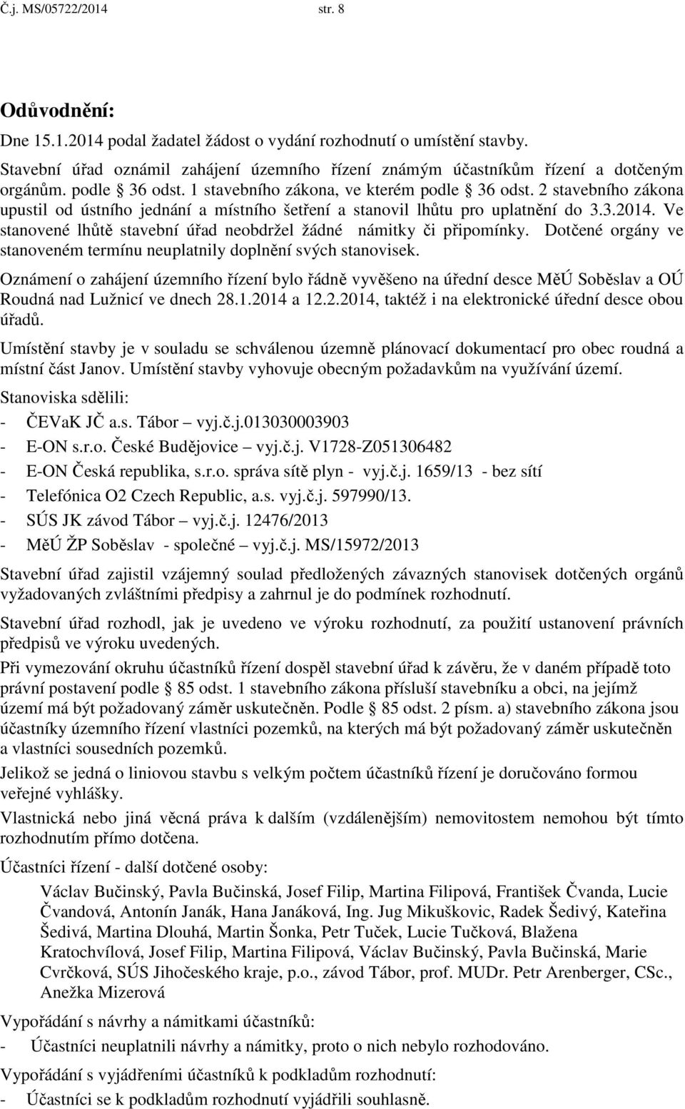 2 stavebního zákona upustil od ústního jednání a místního šetření a stanovil lhůtu pro uplatnění do 3.3.2014. Ve stanovené lhůtě stavební úřad neobdržel žádné námitky či připomínky.