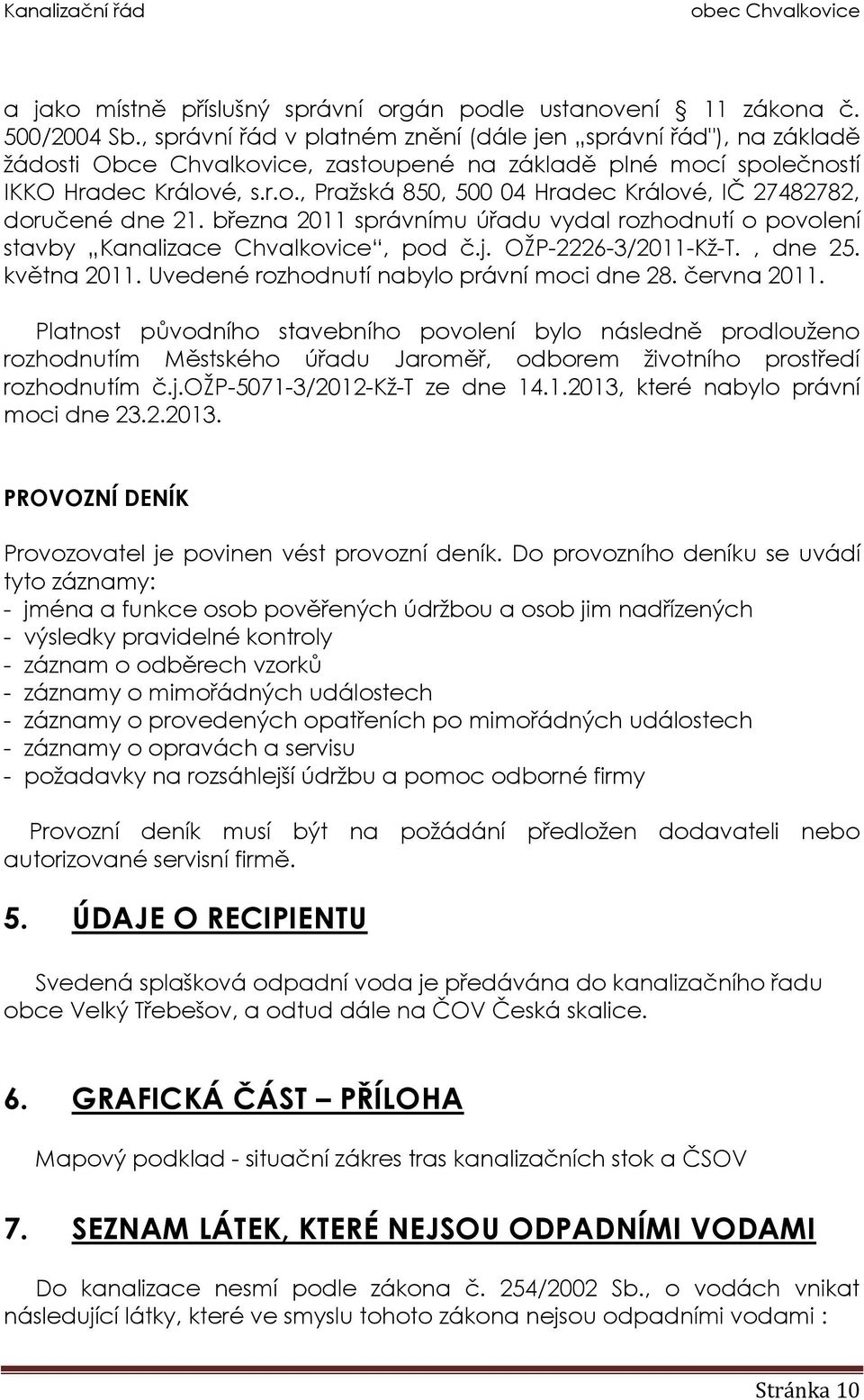 března 2011 správnímu úřadu vydal rozhodnutí o povolení stavby Kanalizace Chvalkovice, pod č.j. OŽP-2226-3/2011-Kž-T., dne 25. května 2011. Uvedené rozhodnutí nabylo právní moci dne 28. června 2011.