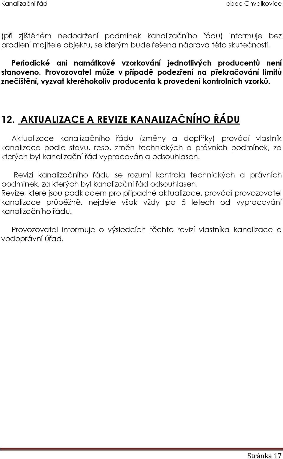 Provozovatel může v případě podezření na překračování limitů znečištění, vyzvat kteréhokoliv producenta k provedení kontrolních vzorků. 12.